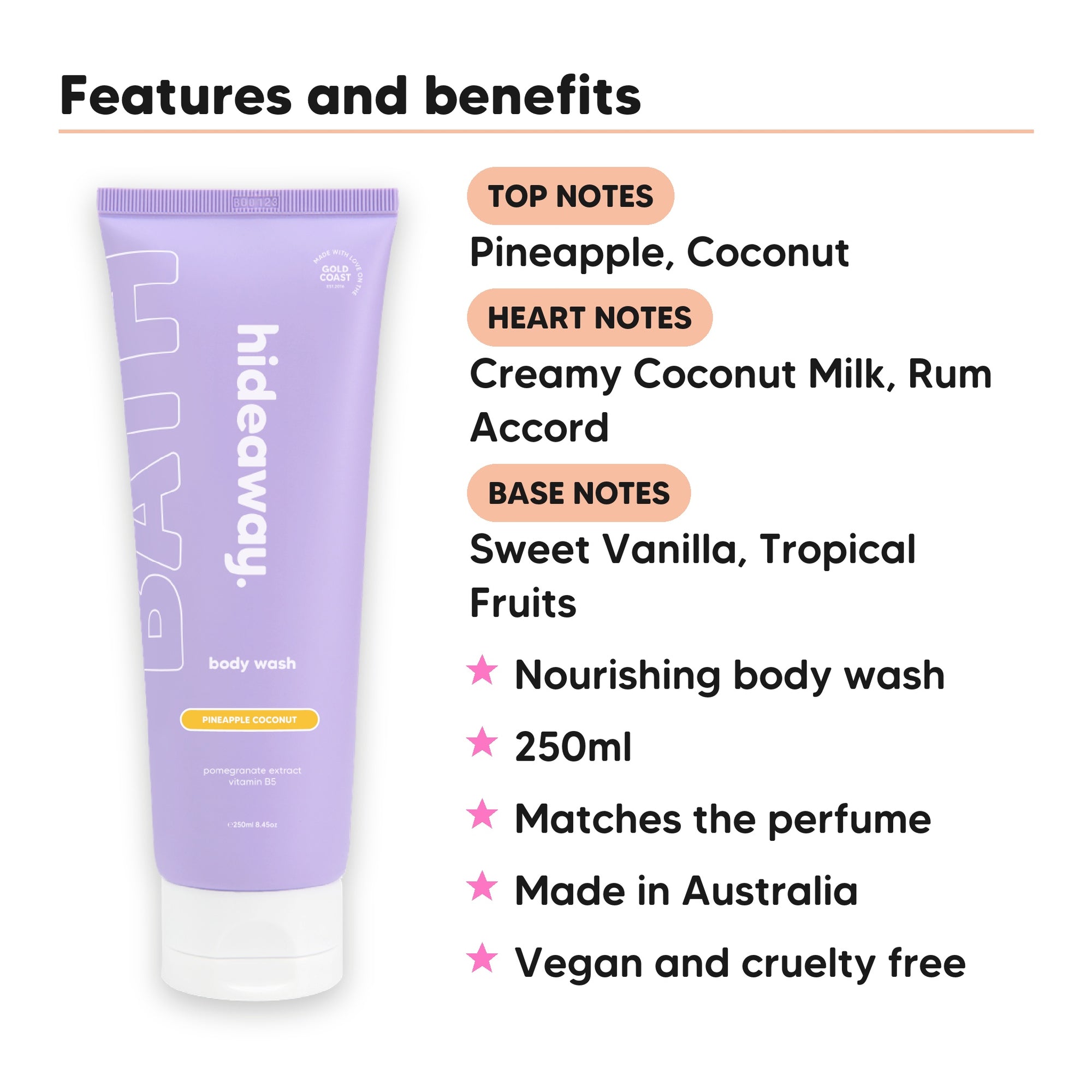 Pineapple Coconut Body Wash features, top notes Pineapple, Coconut, heart notes Creamy Coconut Milk, Rum Accord, base notes Sweet Vanilla, Tropical Fruits, 250ml, vegan and cruelty free