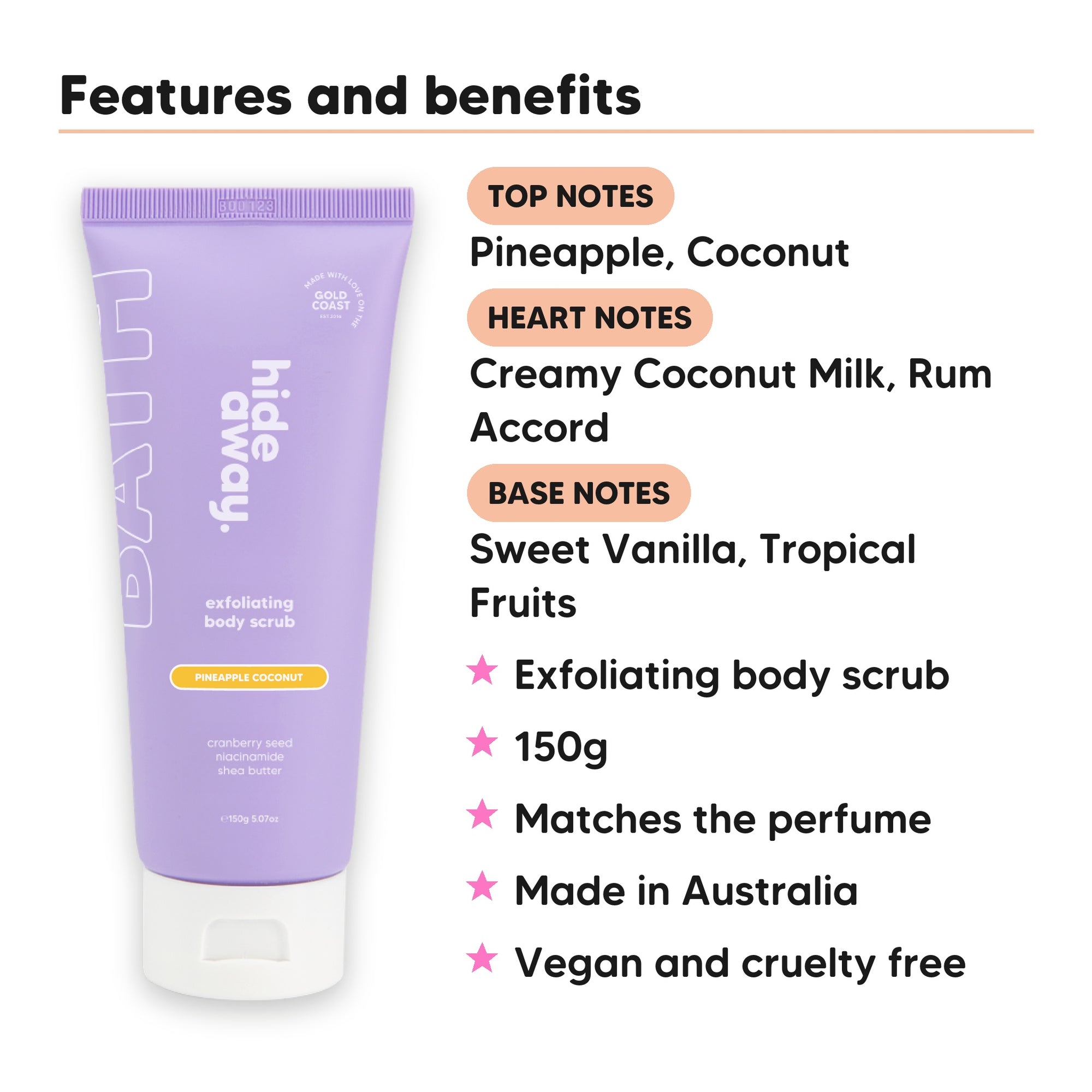 Pineapple Coconut Body Scrub features, top notes Pineapple, Coconut, heart notes Creamy Coconut Milk, Rum Accord, base notes Sweet Vanilla, Tropical Fruits, 150g, vegan and cruelty free