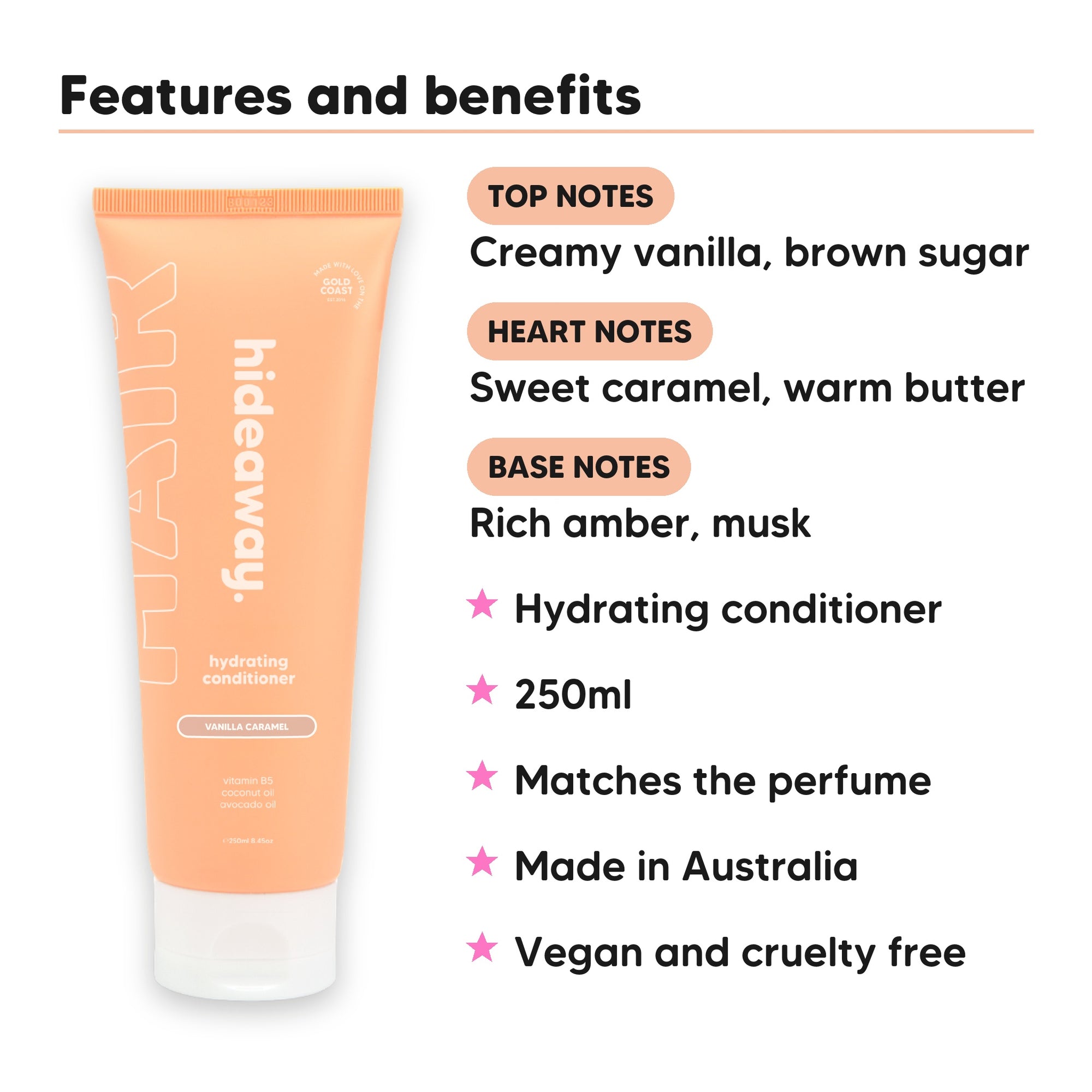 Vanilla Caramel Conditioner features, top notes Creamy vanilla, brown sugar, heart notes Sweet caramel, warm butter, base notes Rich amber, musk, 250ml, vegan and cruelty free