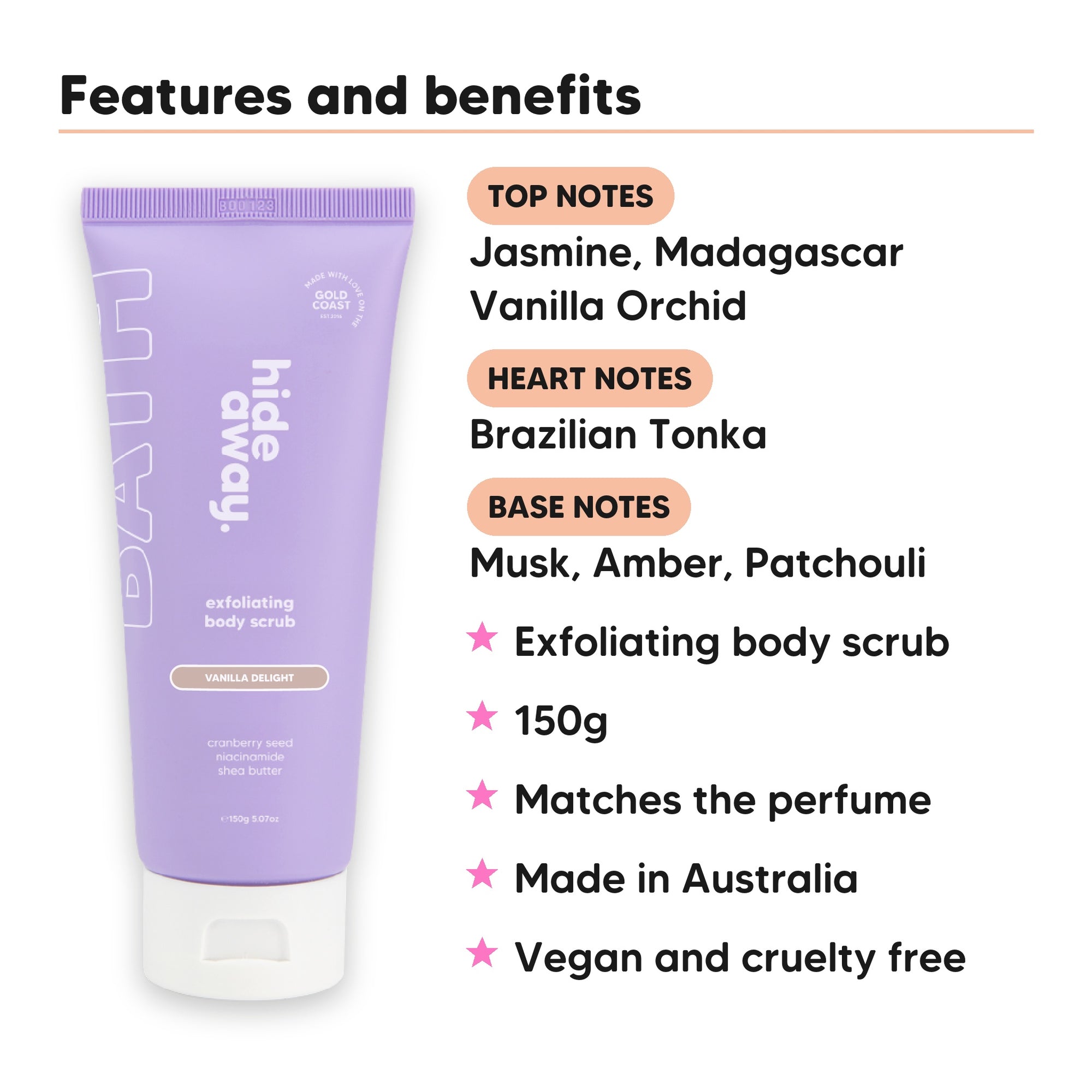 Vanilla Delight Body Scrub features, top notes Jasmine, Madagascar Vanilla Orchid, heart notes Brazilian Tonka, base notes Musk, Amber, Patchouli, 150g, vegan and cruelty free